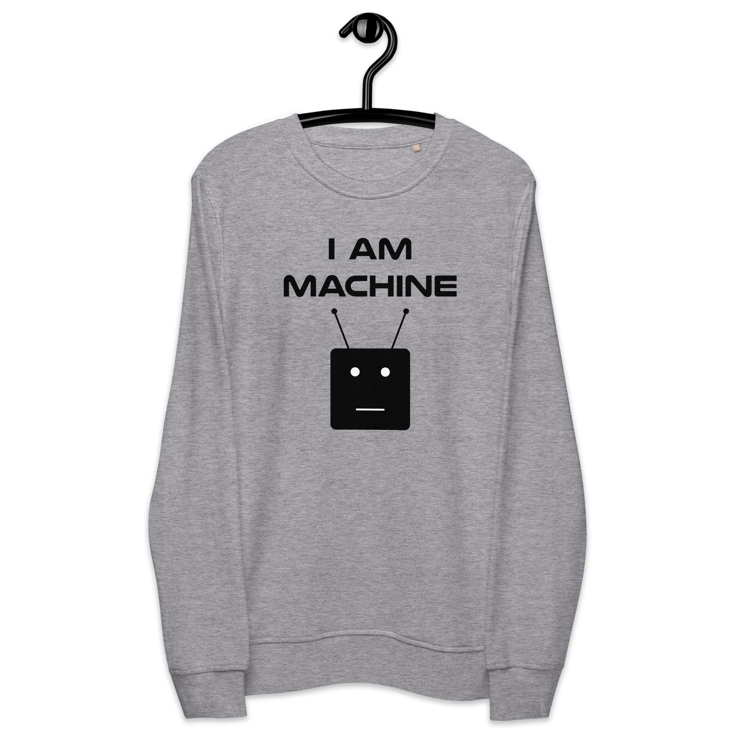 I Am Machine Sweatshirt